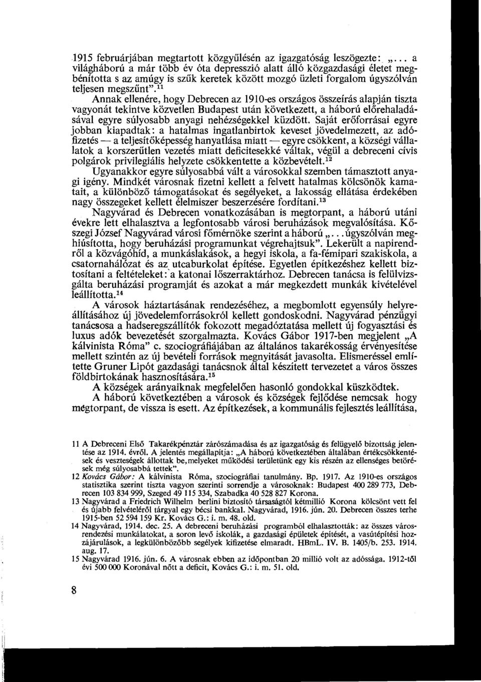 11 Annak ellenére, hogy Debrecen az 1910-es országos összeírás alapján tiszta vagyonát tekintve közvetlen Budapest után következett, a háború előrehaladásával egyre súlyosabb anyagi nehézségekkel