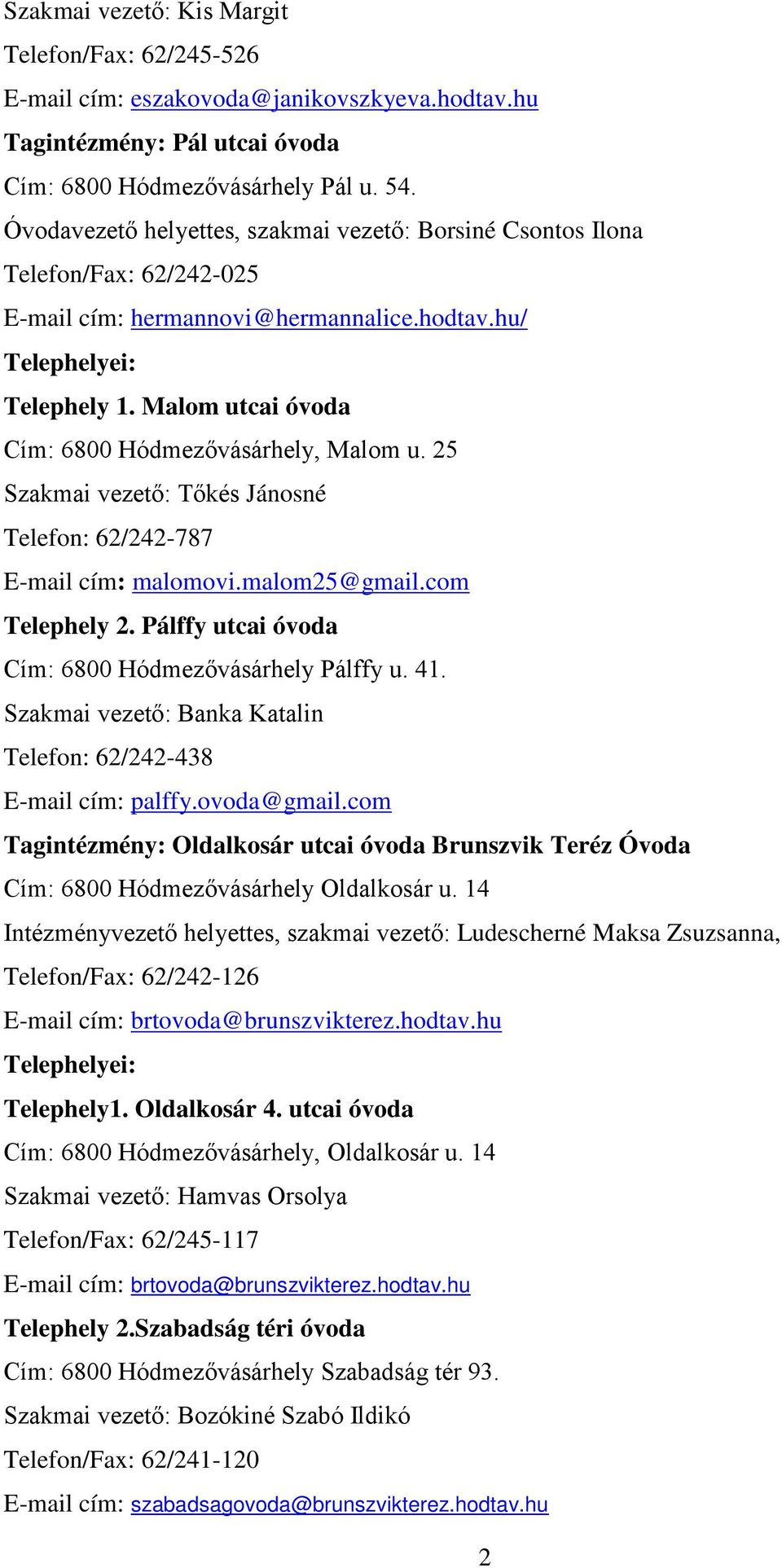 Malom utcai óvoda Cím: 6800 Hódmezővásárhely, Malom u. 25 Szakmai vezető: Tőkés Jánosné Telefon: 62/242-787 E-mail cím: malomovi.malom25@gmail.com Telephely 2.