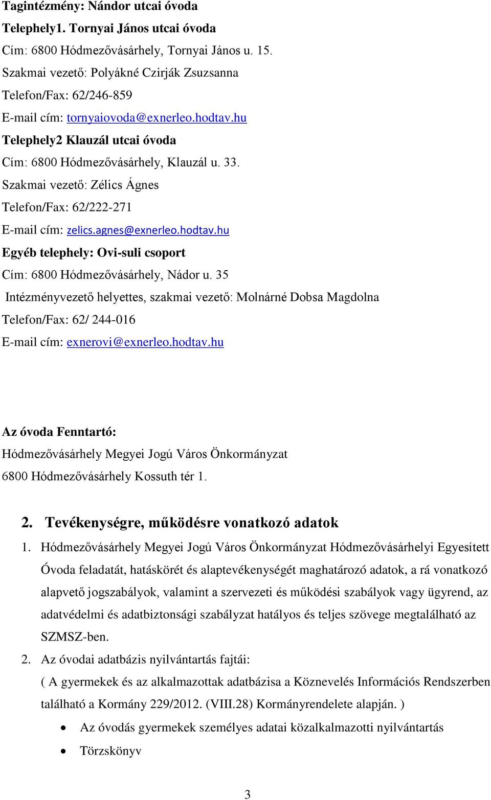 Szakmai vezető: Zélics Ágnes Telefon/Fax: 62/222-271 E-mail cím: zelics.agnes@exnerleo.hodtav.hu Egyéb telephely: Ovi-suli csoport Cím: 6800 Hódmezővásárhely, Nádor u.