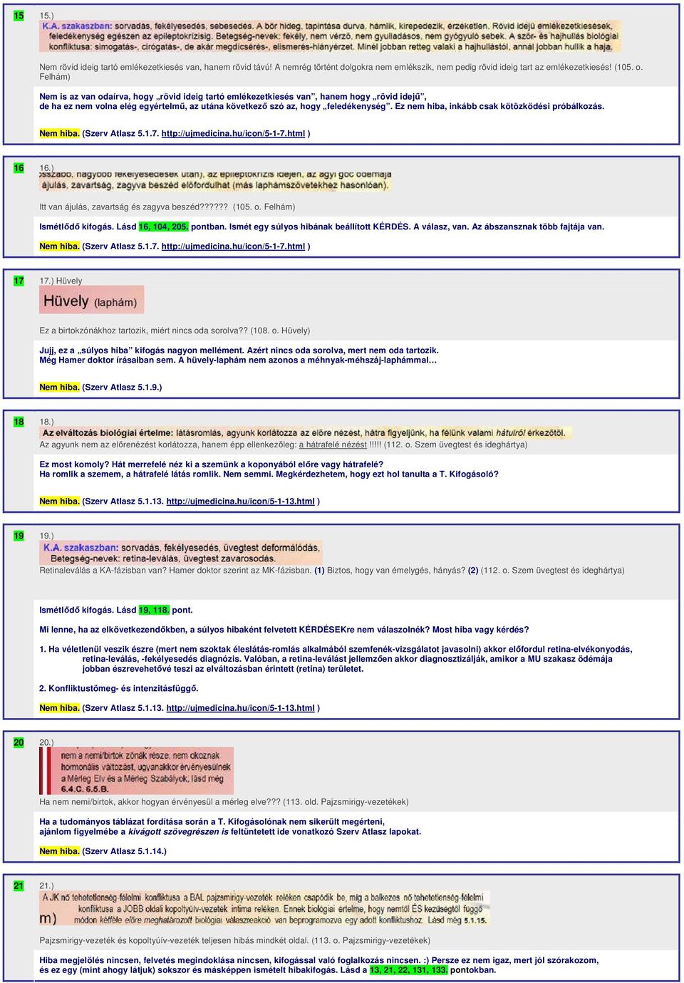 Ez nem hiba, inkább csak kötözködési próbálkozás. Nem hiba. (Szerv Atlasz 5.1.7. http://ujmedicina.hu/icon/5-1-7.html ) 16 16.) Itt van ájulás, zavartság és zagyva beszéd?????? (105. o.