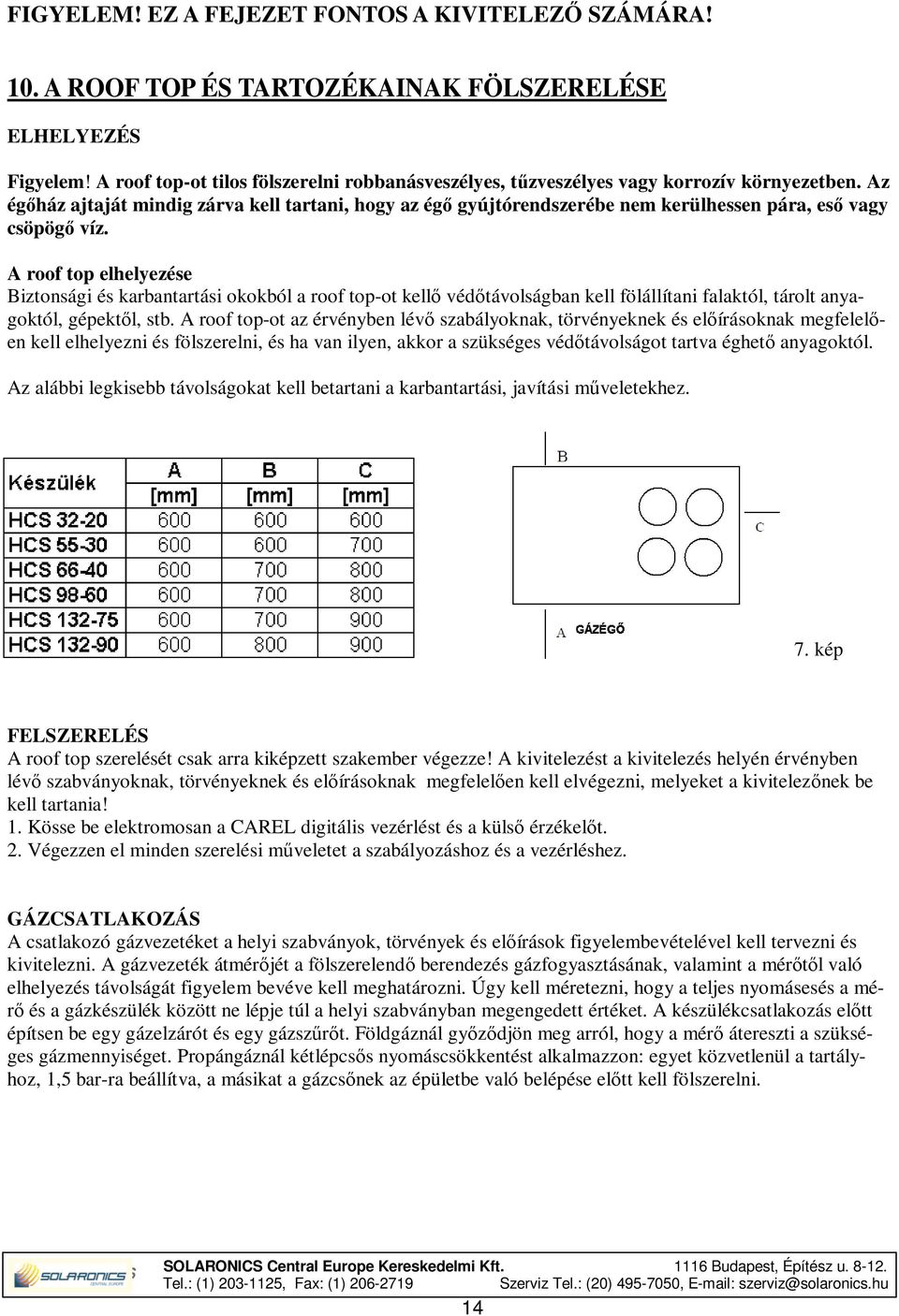 Az égőház ajtaját mindig zárva kell tartani, hogy az égő gyújtórendszerébe nem kerülhessen pára, eső vagy csöpögő víz.