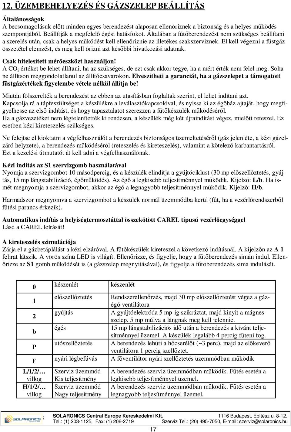 El kell végezni a füstgáz összetétel elemzést, és meg kell őrizni azt későbbi hivatkozási adatnak. Csak hitelesített mérőeszközt használjon!