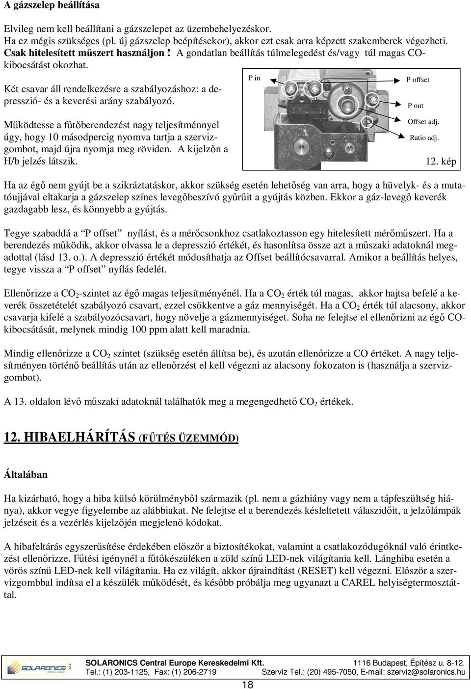 P in Két csavar áll rendelkezésre a szabályozáshoz: a depresszió- és a keverési arány szabályozó. P offset P out Offset adj.