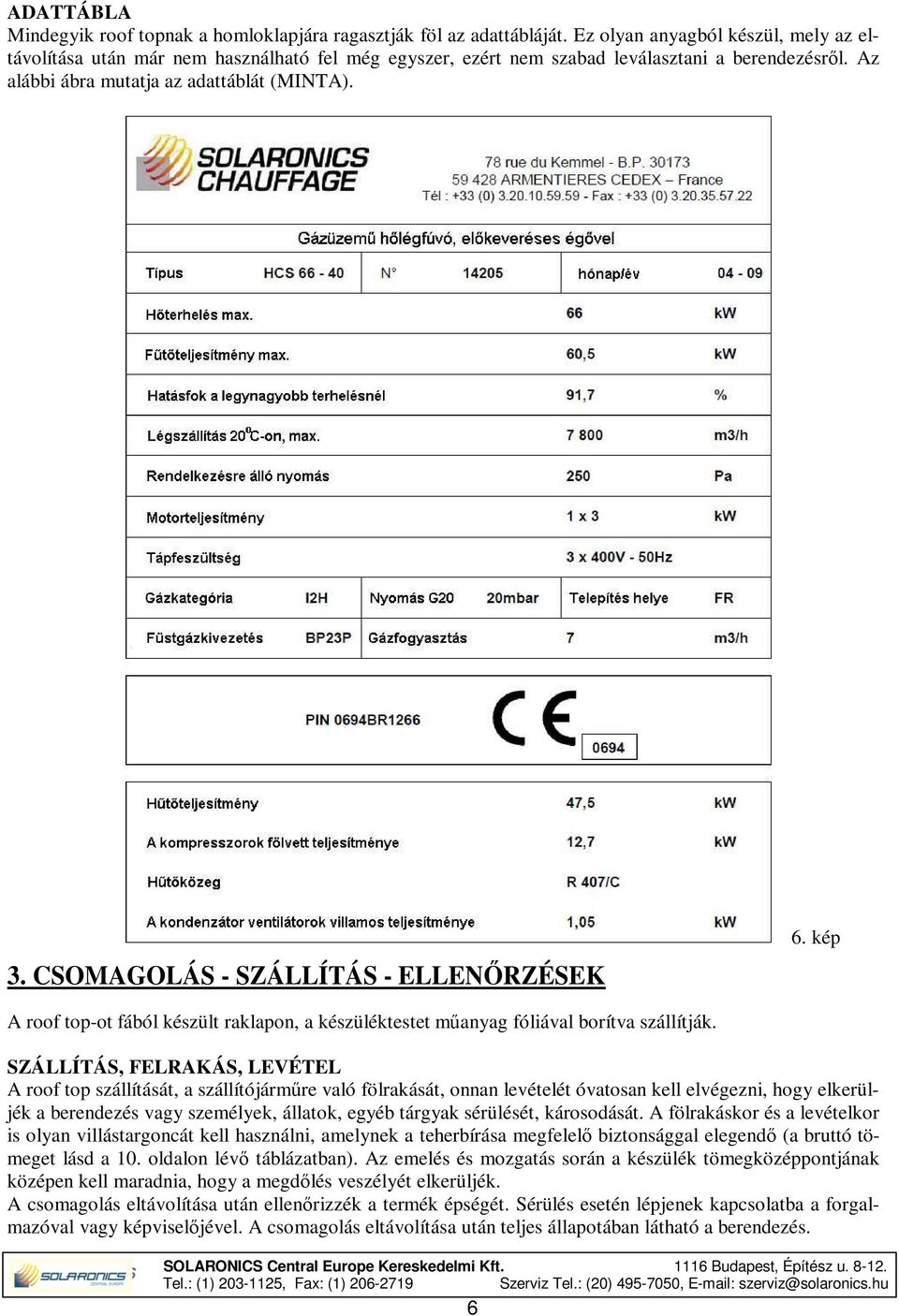 CSOMAGOLÁS - SZÁLLÍTÁS - ELLENŐRZÉSEK 6. kép A roof top-ot fából készült raklapon, a készüléktestet műanyag fóliával borítva szállítják.