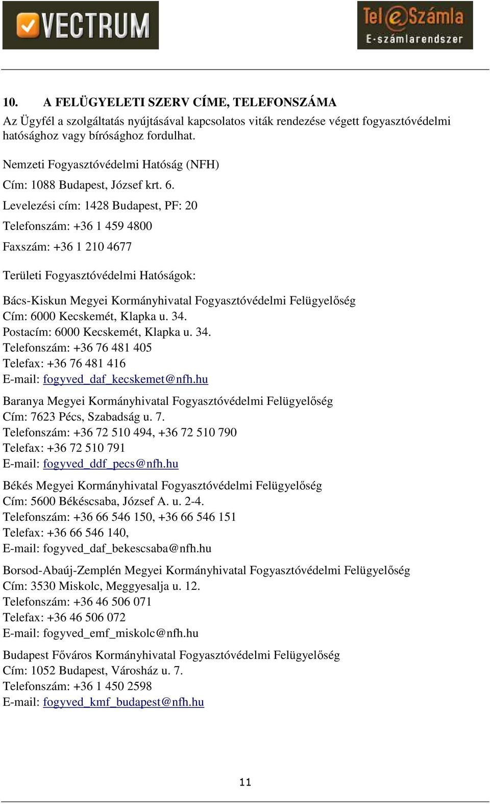 Levelezési cím: 1428 Budapest, PF: 20 Telefonszám: +36 1 459 4800 Faxszám: +36 1 210 4677 Területi Fogyasztóvédelmi Hatóságok: Bács-Kiskun Megyei Kormányhivatal Fogyasztóvédelmi Felügyelőség Cím: