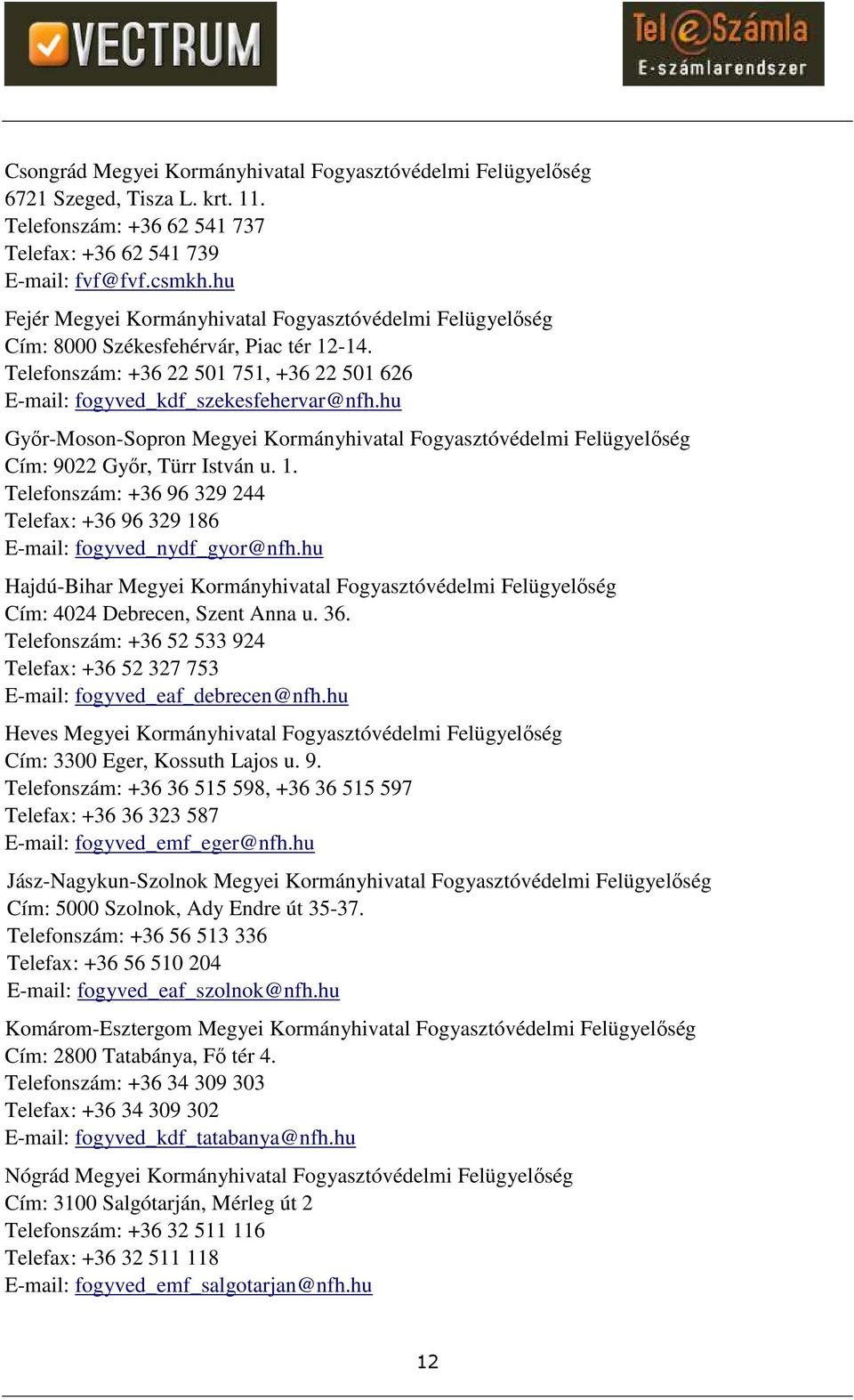 hu Győr-Moson-Sopron Megyei Kormányhivatal Fogyasztóvédelmi Felügyelőség Cím: 9022 Győr, Türr István u. 1. Telefonszám: +36 96 329 244 Telefax: +36 96 329 186 E-mail: fogyved_nydf_gyor@nfh.