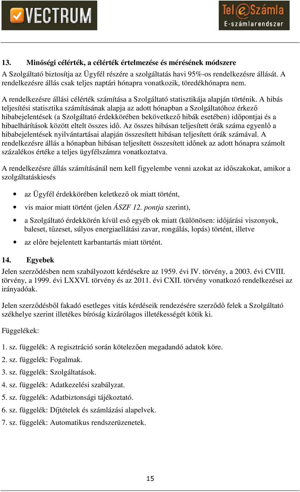 A hibás teljesítési statisztika számításának alapja az adott hónapban a Szolgáltatóhoz érkező hibabejelentések (a Szolgáltató érdekkörében bekövetkező hibák esetében) időpontjai és a hibaelhárítások