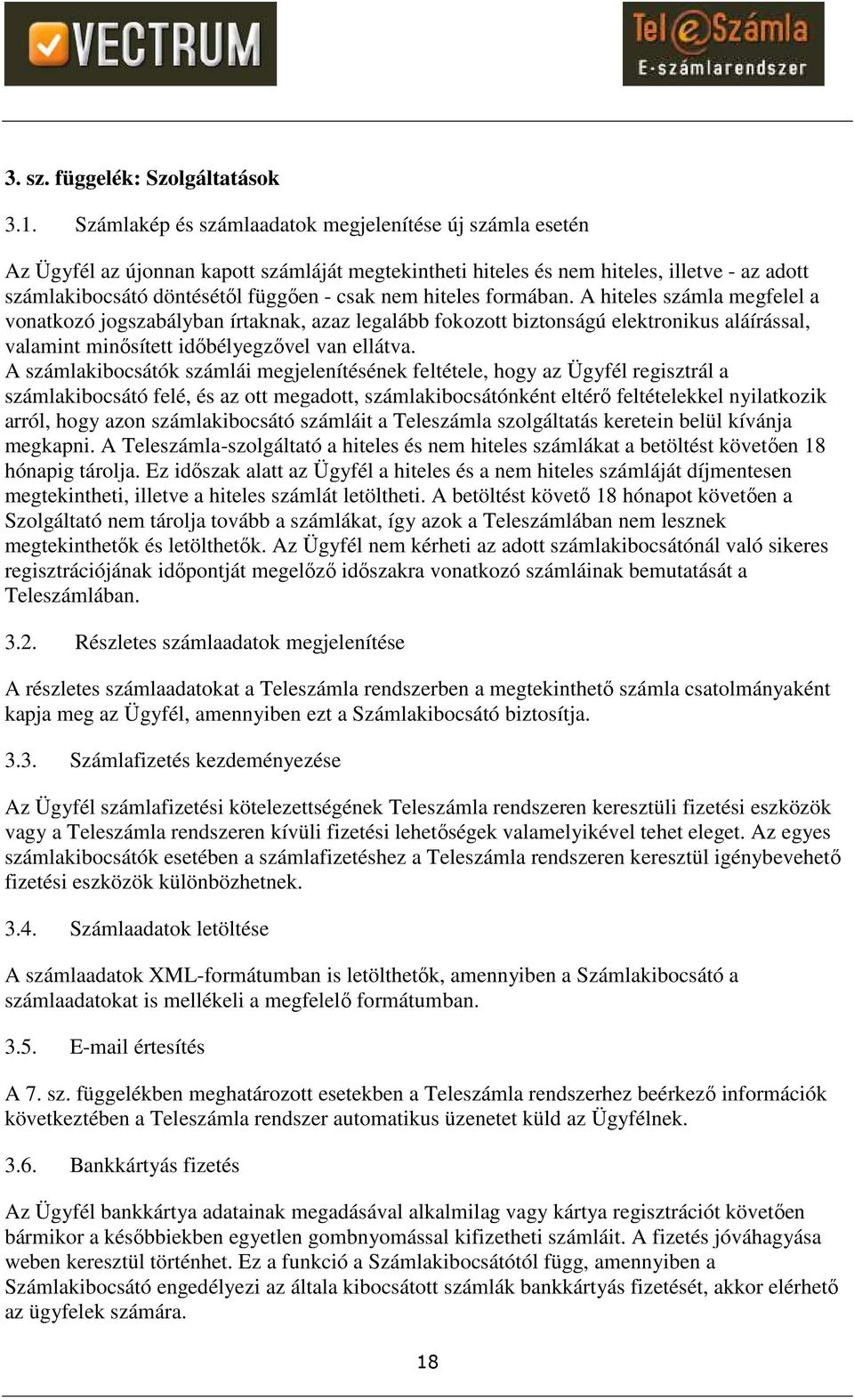 hiteles formában. A hiteles számla megfelel a vonatkozó jogszabályban írtaknak, azaz legalább fokozott biztonságú elektronikus aláírással, valamint minősített időbélyegzővel van ellátva.