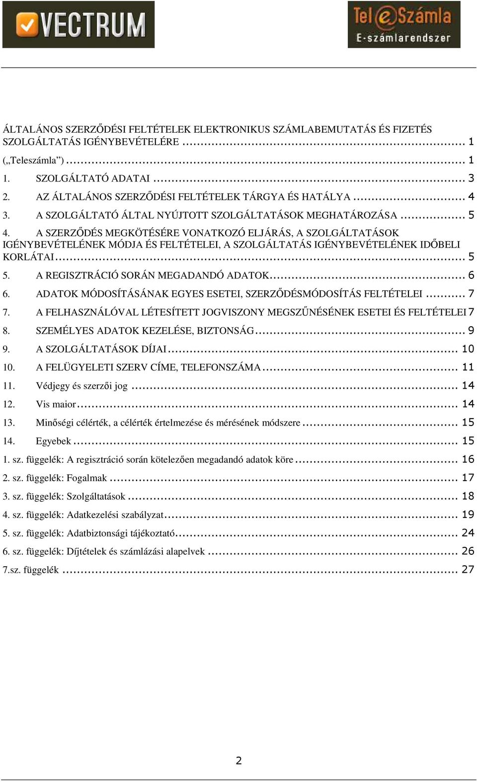 A SZERZŐDÉS MEGKÖTÉSÉRE VONATKOZÓ ELJÁRÁS, A SZOLGÁLTATÁSOK IGÉNYBEVÉTELÉNEK MÓDJA ÉS FELTÉTELEI, A SZOLGÁLTATÁS IGÉNYBEVÉTELÉNEK IDŐBELI KORLÁTAI... 5 5. A REGISZTRÁCIÓ SORÁN MEGADANDÓ ADATOK... 6 6.