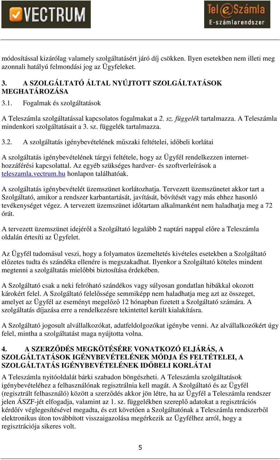 A Teleszámla mindenkori szolgáltatásait a 3. sz. függelék tartalmazza. 3.2.