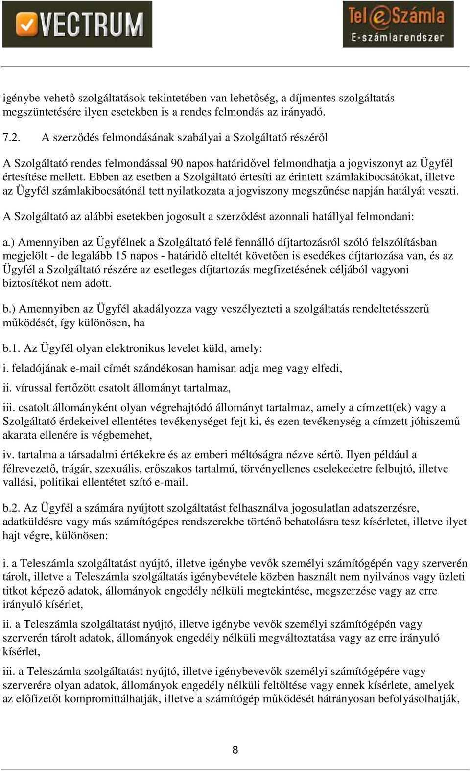 Ebben az esetben a Szolgáltató értesíti az érintett számlakibocsátókat, illetve az Ügyfél számlakibocsátónál tett nyilatkozata a jogviszony megszűnése napján hatályát veszti.