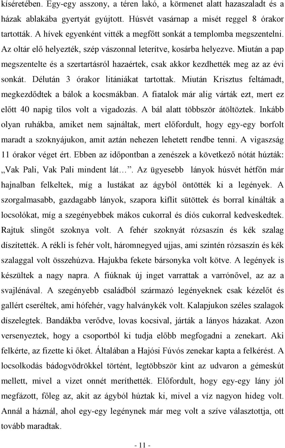 Miután a pap megszentelte és a szertartásról hazaértek, csak akkor kezdhették meg az az évi sonkát. Délután 3 órakor litániákat tartottak. Miután Krisztus feltámadt, megkezdõdtek a bálok a kocsmákban.