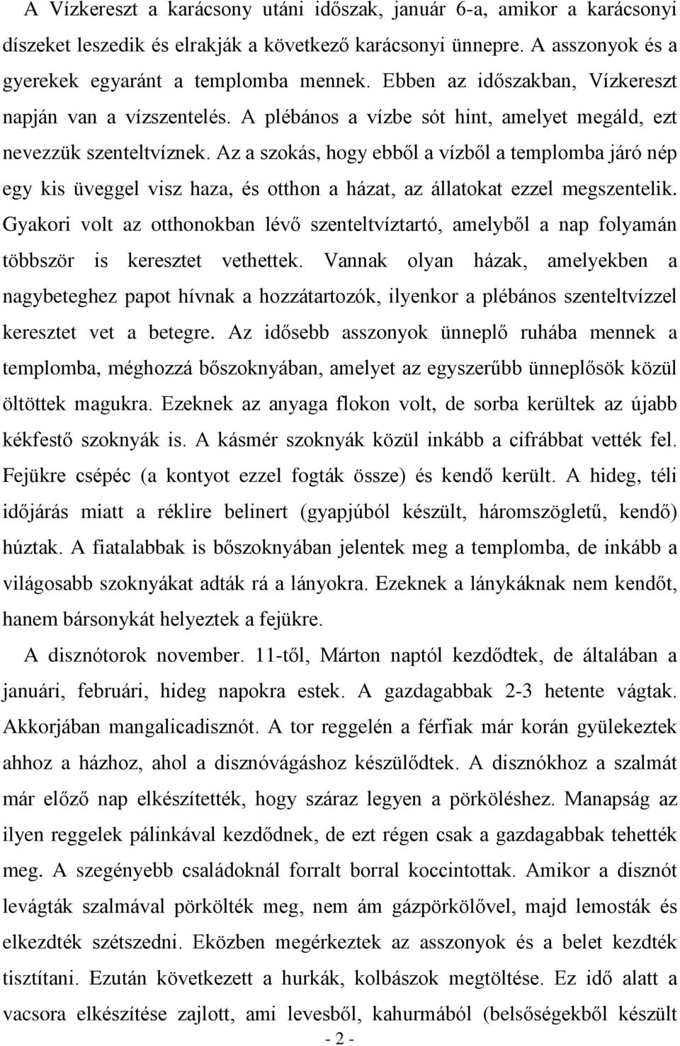 Az a szokás, hogy ebbõl a vízbõl a templomba járó nép egy kis üveggel visz haza, és otthon a házat, az állatokat ezzel megszentelik.