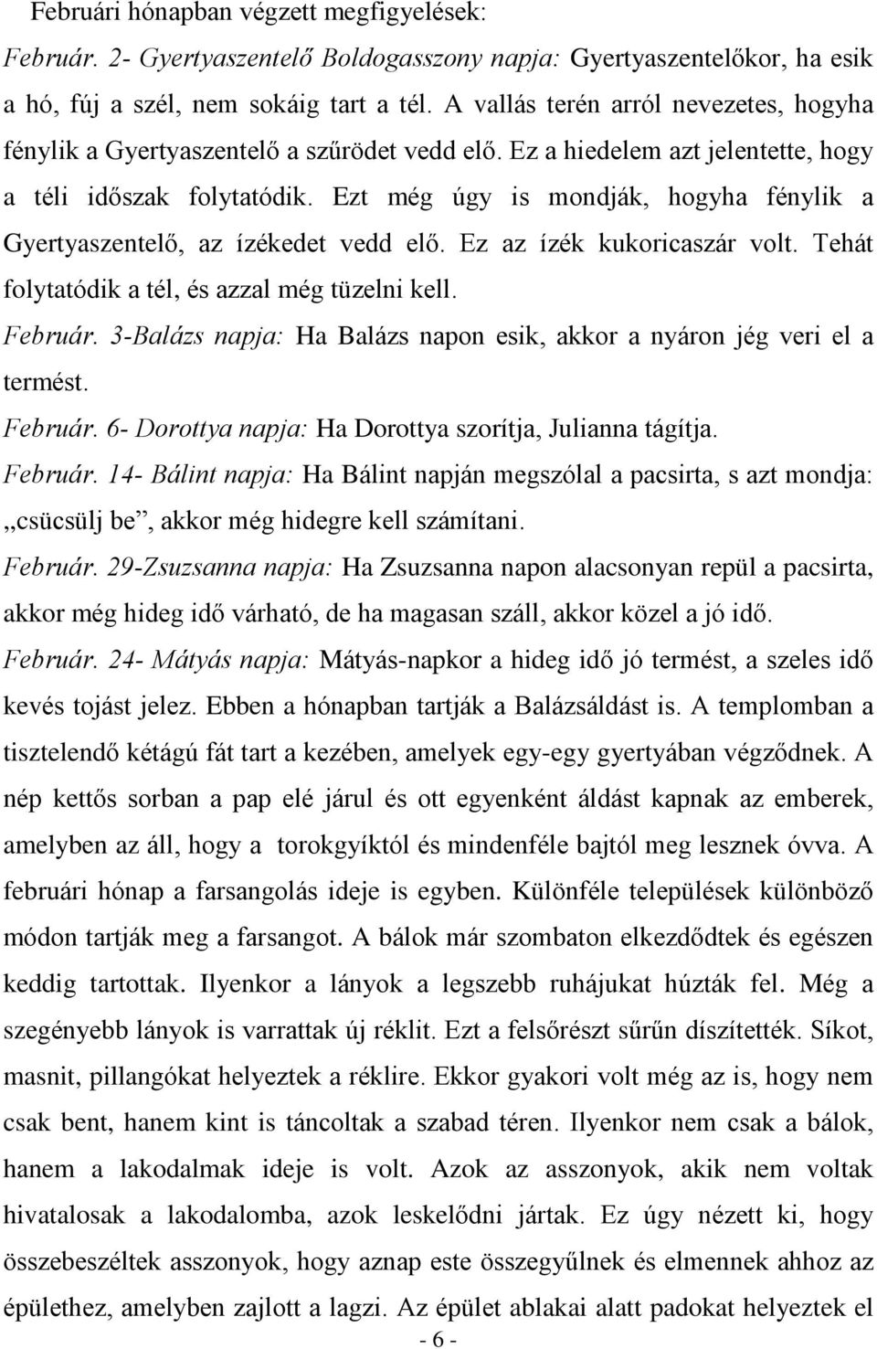 Ezt még úgy is mondják, hogyha fénylik a Gyertyaszentelõ, az ízékedet vedd elõ. Ez az ízék kukoricaszár volt. Tehát folytatódik a tél, és azzal még tüzelni kell. Február.