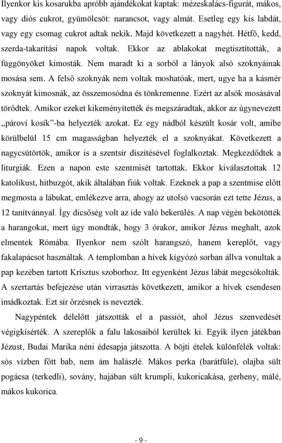 A felsõ szoknyák nem voltak moshatóak, mert, ugye ha a kásmér szoknyát kimosnák, az összemosódna és tönkremenne. Ezért az alsók mosásával törõdtek.