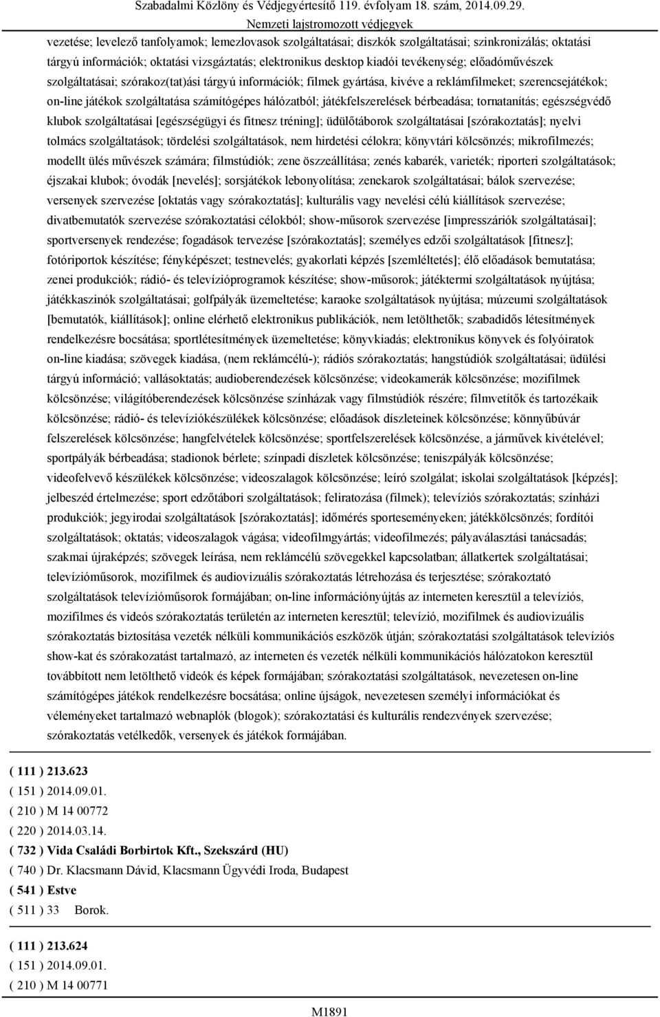 játékfelszerelések bérbeadása; tornatanítás; egészségvédő klubok szolgáltatásai [egészségügyi és fitnesz tréning]; üdülőtáborok szolgáltatásai [szórakoztatás]; nyelvi tolmács szolgáltatások;