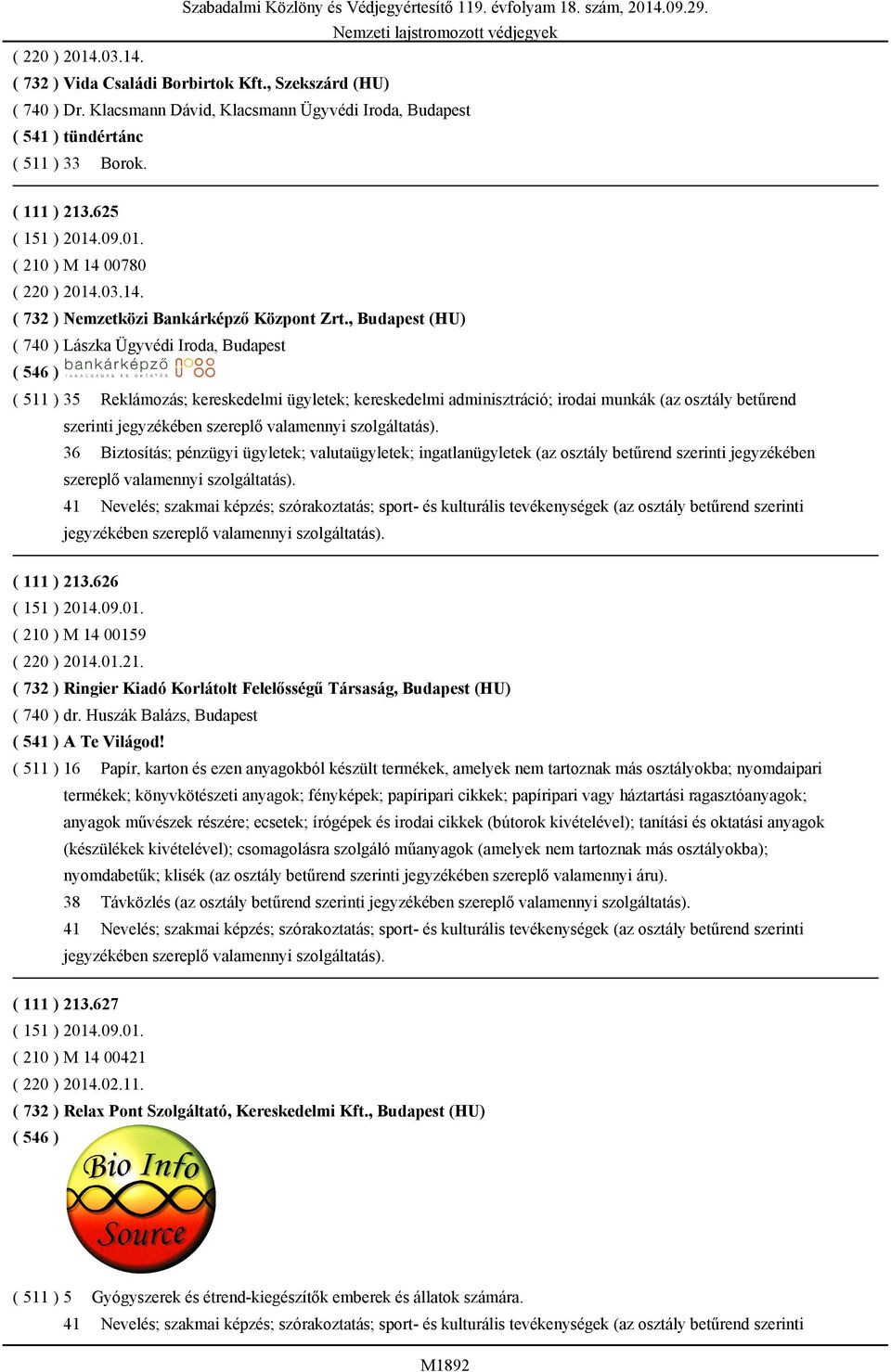 , Budapest (HU) ( 740 ) Lászka Ügyvédi Iroda, Budapest ( 511 ) 35 Reklámozás; kereskedelmi ügyletek; kereskedelmi adminisztráció; irodai munkák (az osztály betűrend szerinti jegyzékében szereplő