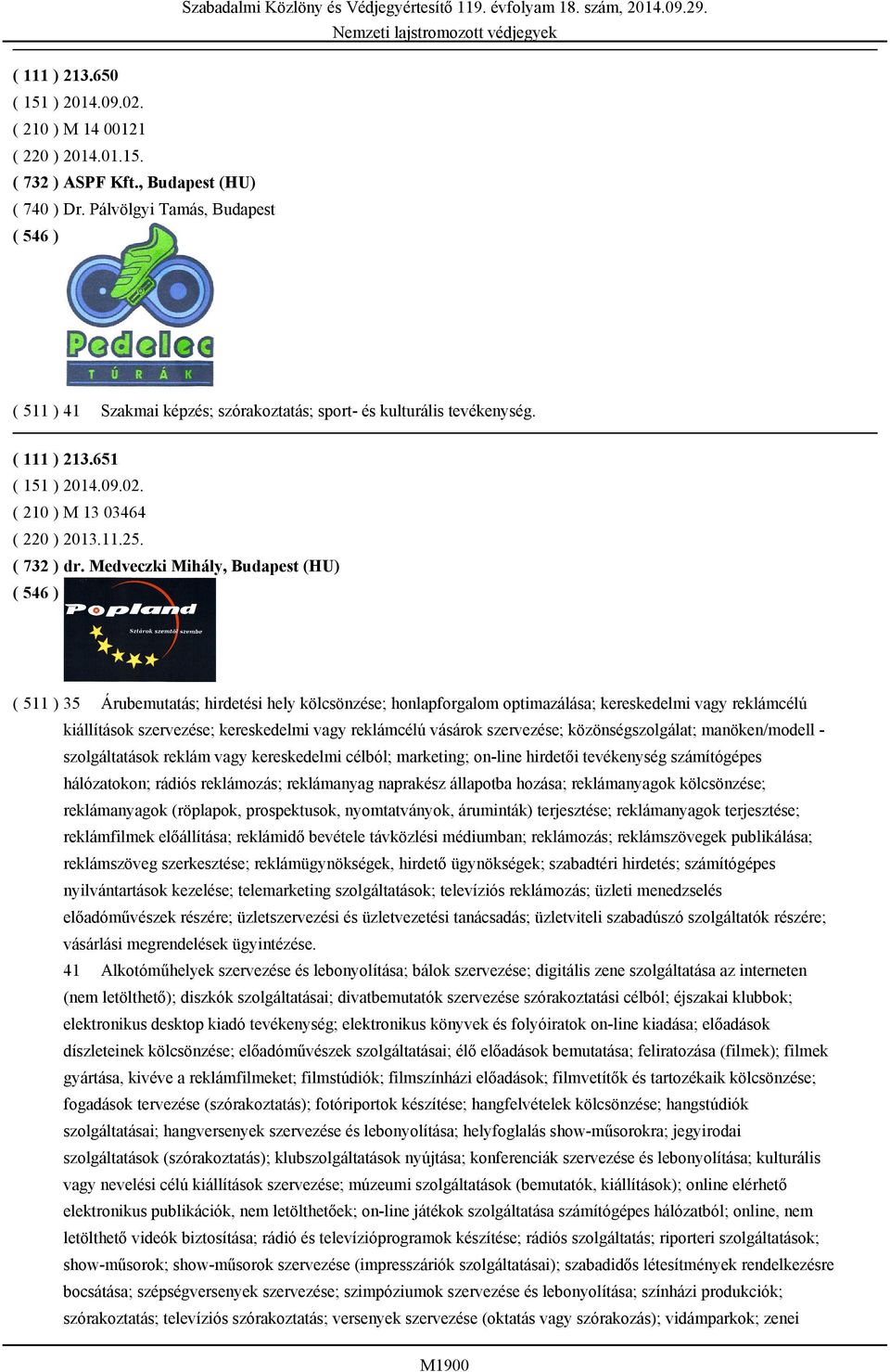 Medveczki Mihály, Budapest (HU) ( 511 ) 35 Árubemutatás; hirdetési hely kölcsönzése; honlapforgalom optimazálása; kereskedelmi vagy reklámcélú kiállítások szervezése; kereskedelmi vagy reklámcélú