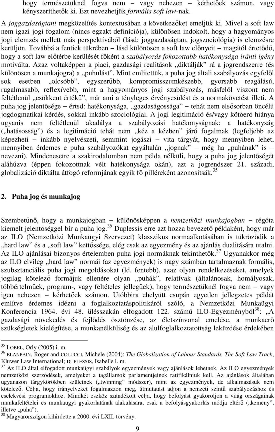 kerüljön. Továbbá a fentiek tükrében lásd különösen a soft law előnyeit magától értetődő, hogy a soft law előtérbe kerülését főként a szabályozás fokozottabb hatékonysága iránti igény motiválta.