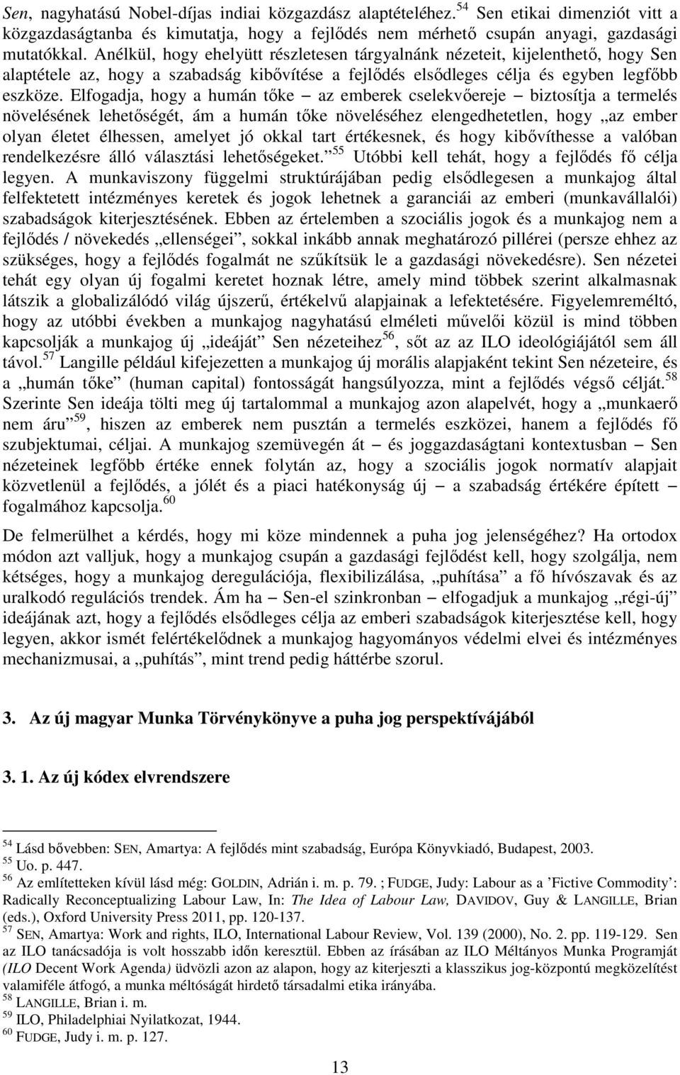 Elfogadja, hogy a humán tőke az emberek cselekvőereje biztosítja a termelés növelésének lehetőségét, ám a humán tőke növeléséhez elengedhetetlen, hogy az ember olyan életet élhessen, amelyet jó okkal