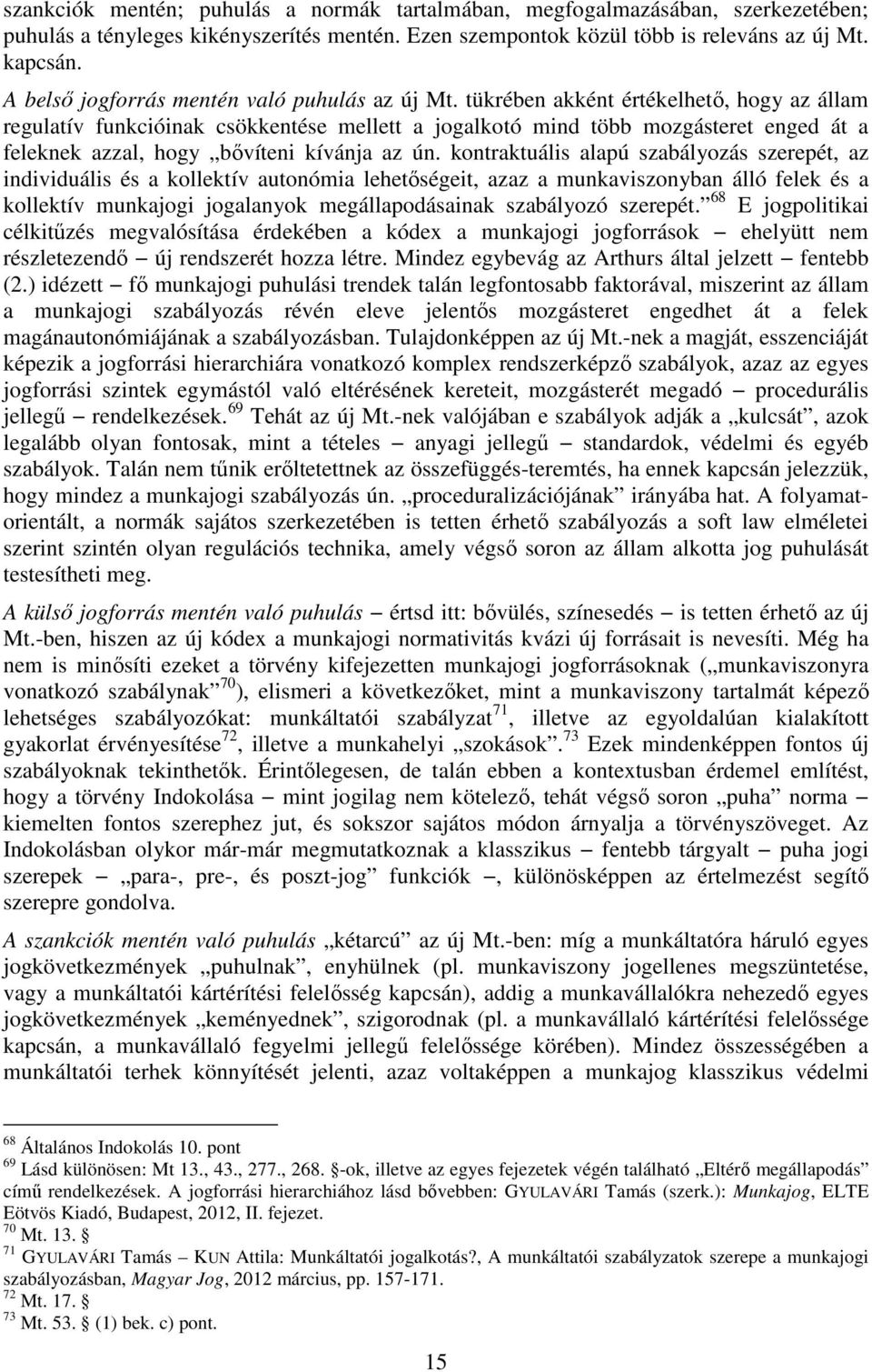 tükrében akként értékelhető, hogy az állam regulatív funkcióinak csökkentése mellett a jogalkotó mind több mozgásteret enged át a feleknek azzal, hogy bővíteni kívánja az ún.