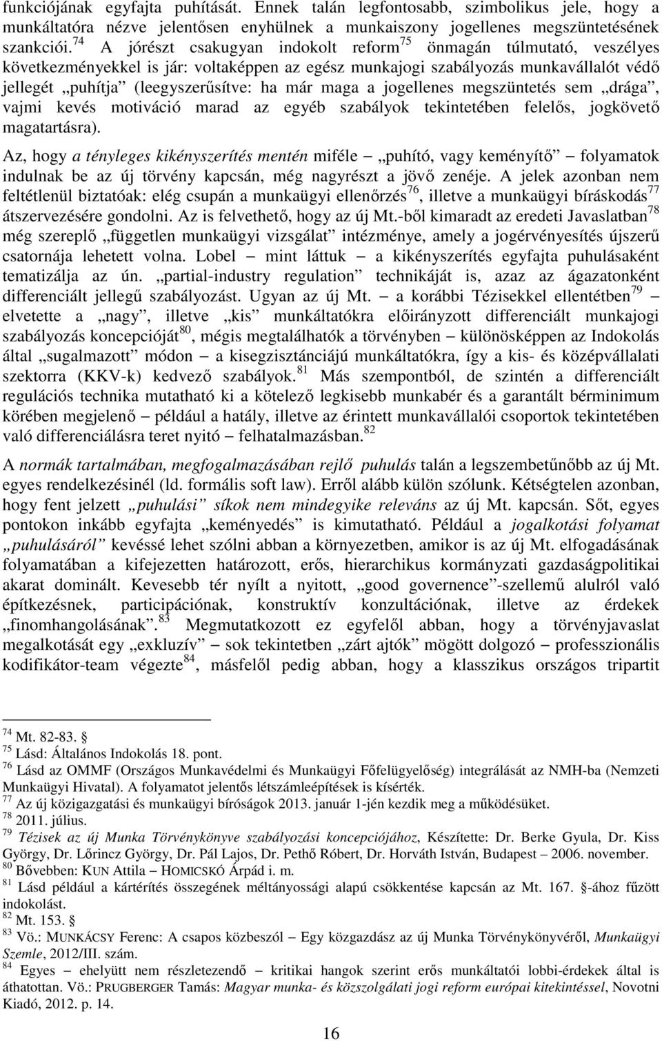 már maga a jogellenes megszüntetés sem drága, vajmi kevés motiváció marad az egyéb szabályok tekintetében felelős, jogkövető magatartásra).