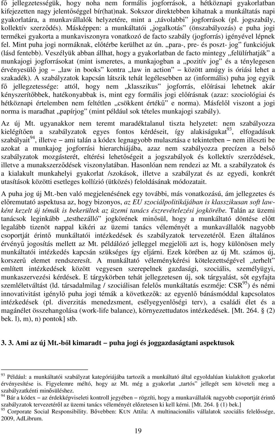 Másképpen: a munkáltatói jogalkotás (önszabályozás) e puha jogi termékei gyakorta a munkaviszonyra vonatkozó de facto szabály (jogforrás) igényével lépnek fel.