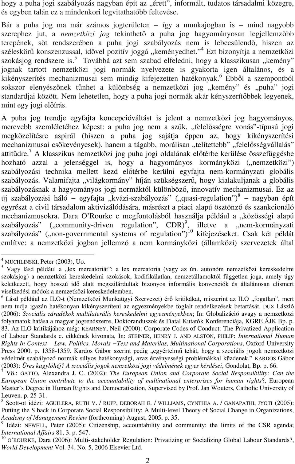 szabályozás nem is lebecsülendő, hiszen az széleskörű konszenzussal, idővel pozitív joggá keményedhet. 4 Ezt bizonyítja a nemzetközi szokásjog rendszere is.