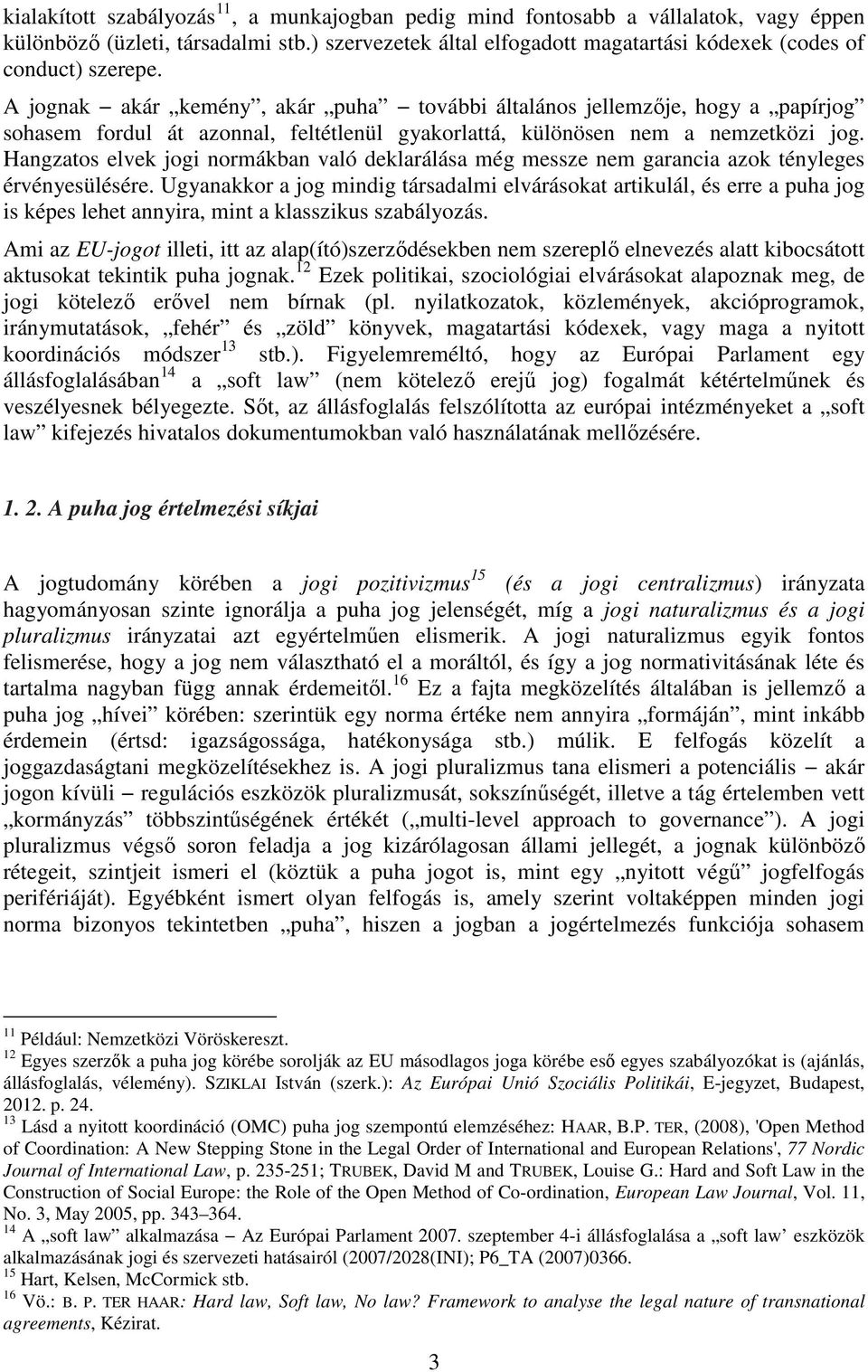 Hangzatos elvek jogi normákban való deklarálása még messze nem garancia azok tényleges érvényesülésére.