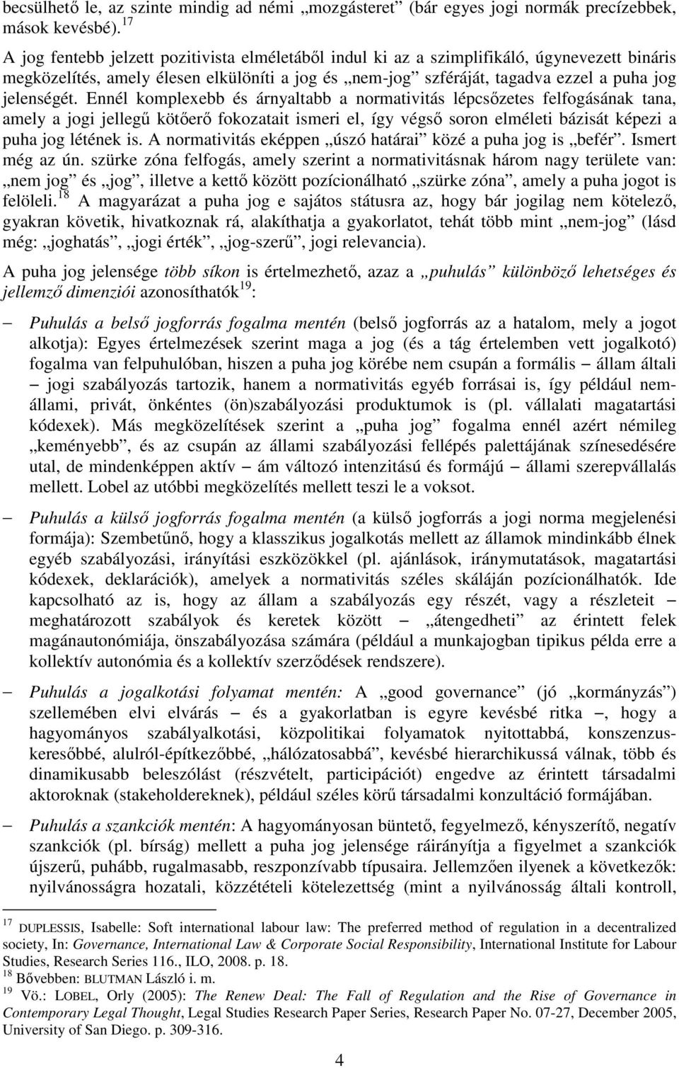 Ennél komplexebb és árnyaltabb a normativitás lépcsőzetes felfogásának tana, amely a jogi jellegű kötőerő fokozatait ismeri el, így végső soron elméleti bázisát képezi a puha jog létének is.