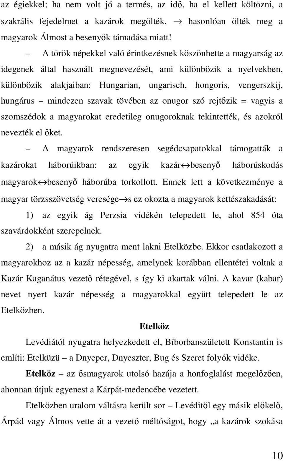 hungárus mindezen szavak tövében az onugor szó rejtızik = vagyis a szomszédok a magyarokat eredetileg onugoroknak tekintették, és azokról nevezték el ıket.