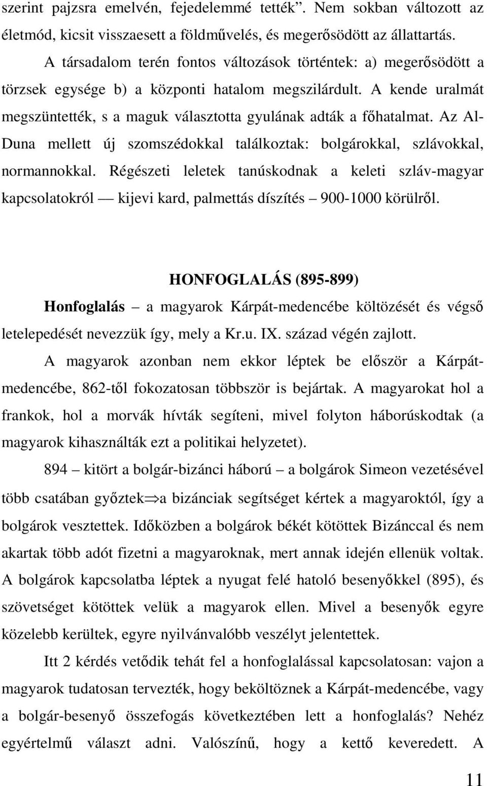 Az Al- Duna mellett új szomszédokkal találkoztak: bolgárokkal, szlávokkal, normannokkal.