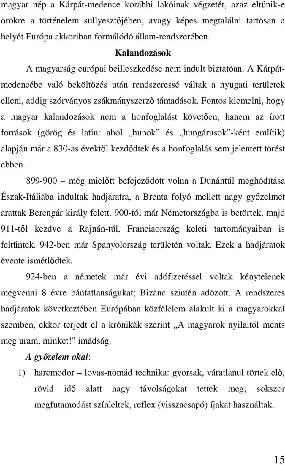 Fontos kiemelni, hogy a magyar kalandozások nem a honfoglalást követıen, hanem az írott források (görög és latin: ahol hunok és hungárusok -ként említik) alapján már a 830-as évektıl kezdıdtek és a