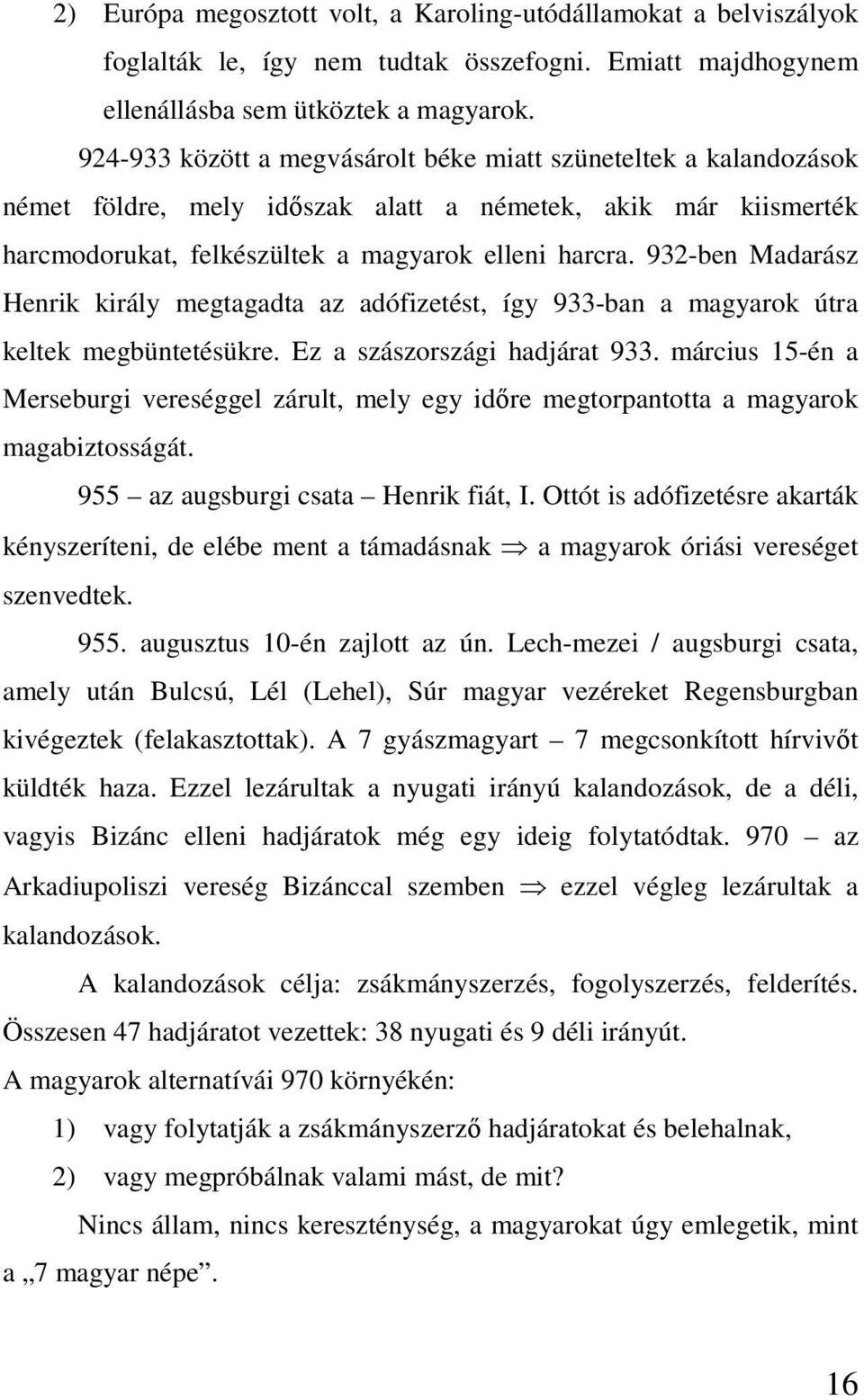 932-ben Madarász Henrik király megtagadta az adófizetést, így 933-ban a magyarok útra keltek megbüntetésükre. Ez a szászországi hadjárat 933.