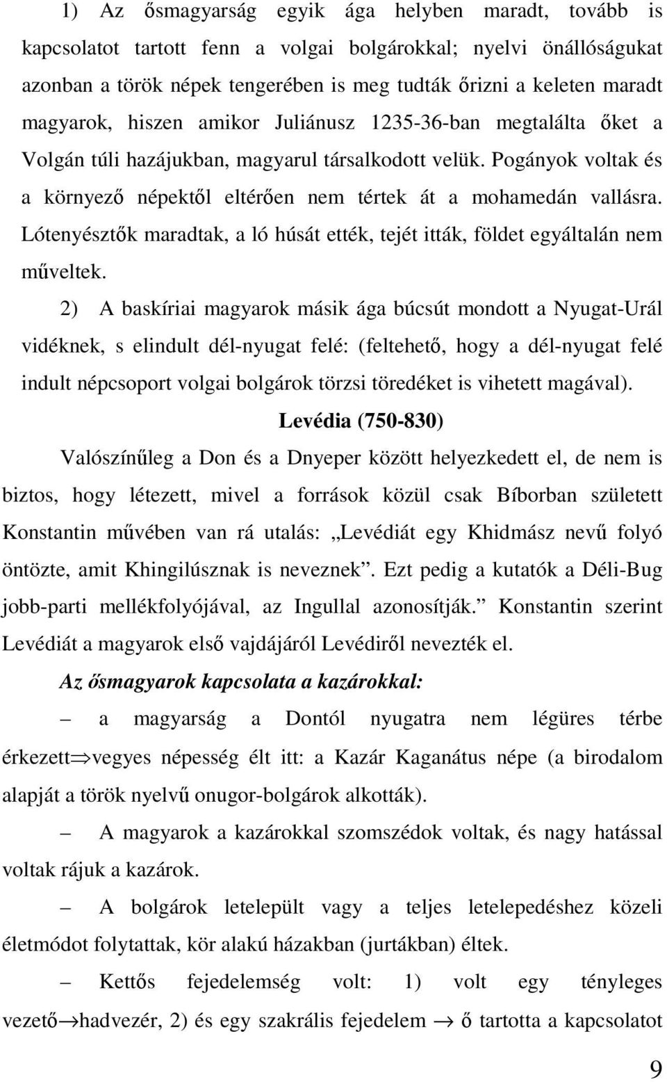 Lótenyésztık maradtak, a ló húsát ették, tejét itták, földet egyáltalán nem mőveltek.