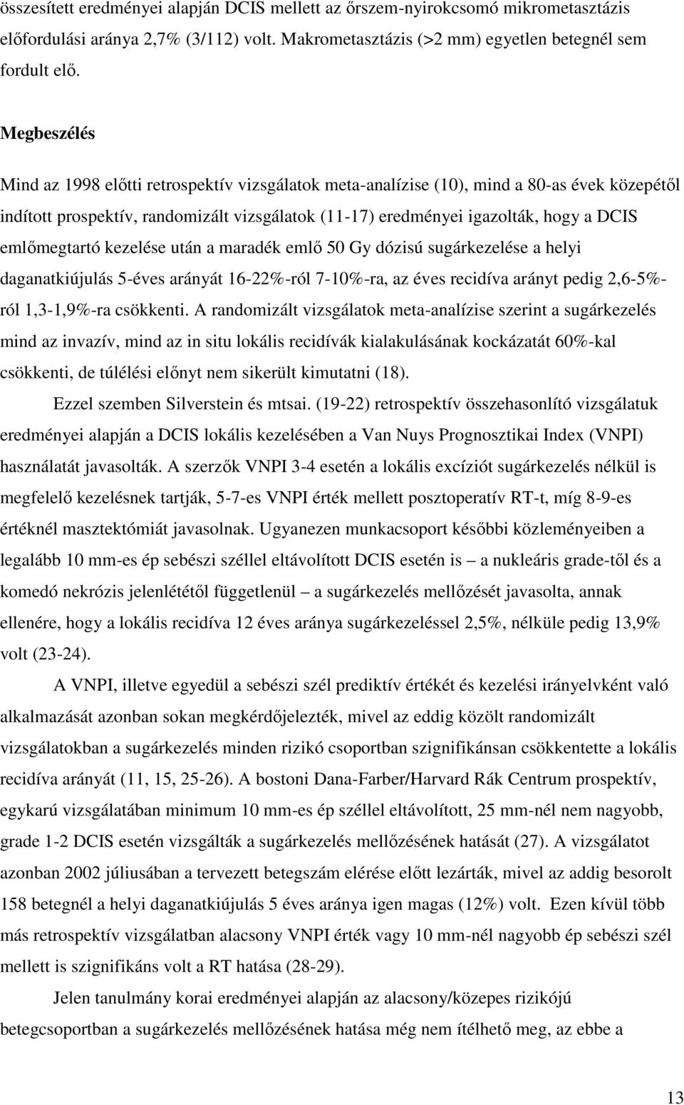 emlőmegtartó kezelése után a maradék emlő 50 Gy dózisú sugárkezelése a helyi daganatkiújulás 5-éves arányát 16-22%-ról 7-10%-ra, az éves recidíva arányt pedig 2,6-5%- ról 1,3-1,9%-ra csökkenti.