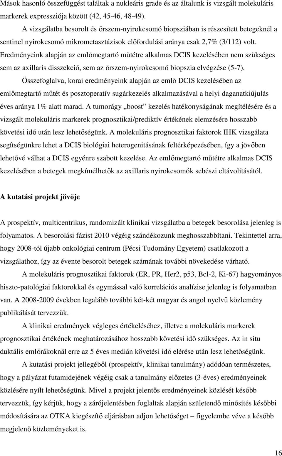 Eredményeink alapján az emlőmegtartó műtétre alkalmas DCIS kezelésében nem szükséges sem az axillaris disszekció, sem az őrszem-nyirokcsomó biopszia elvégzése (5-7).