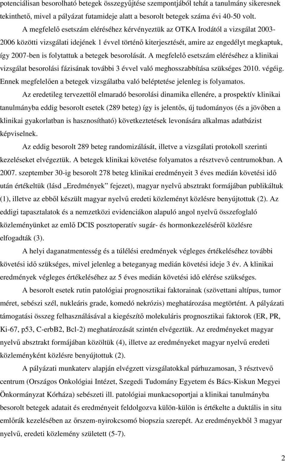 folytattuk a betegek besorolását. A megfelelő esetszám eléréséhez a klinikai vizsgálat besorolási fázisának további 3 évvel való meghosszabbítása szükséges 2010. végéig.