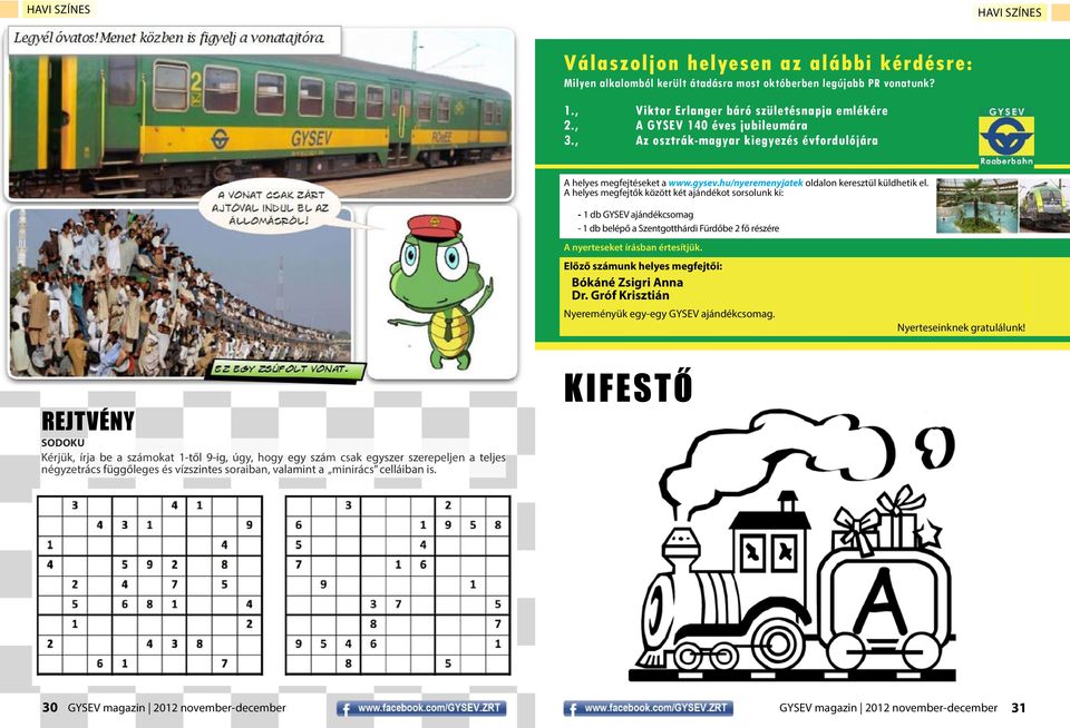 A helyes megfejtők között két ajándékot sorsolunk ki: - 1 db GYSEV ajándékcsomag - 1 db belépő a Szentgotthárdi Fürdőbe 2 fő részére A nyerteseket írásban értesítjük.