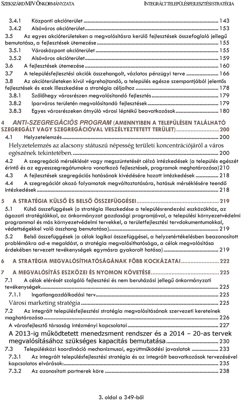 8 Az akcióterületeken kívül végrehajtandó, a település egésze szempontjából jelentős fejlesztések és ezek illeszkedése a stratégia céljaihoz... 178 3.8.1 Szőlőhegy városrészen megvalósítandó fejlesztés.