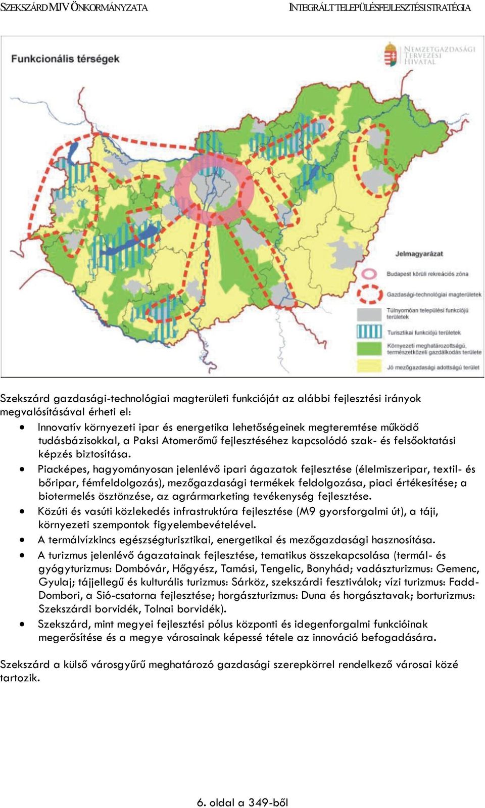 Piacképes, hagyományosan jelenlévő ipari ágazatok fejlesztése (élelmiszeripar, textil- és bőripar, fémfeldolgozás), mezőgazdasági termékek feldolgozása, piaci értékesítése; a biotermelés ösztönzése,