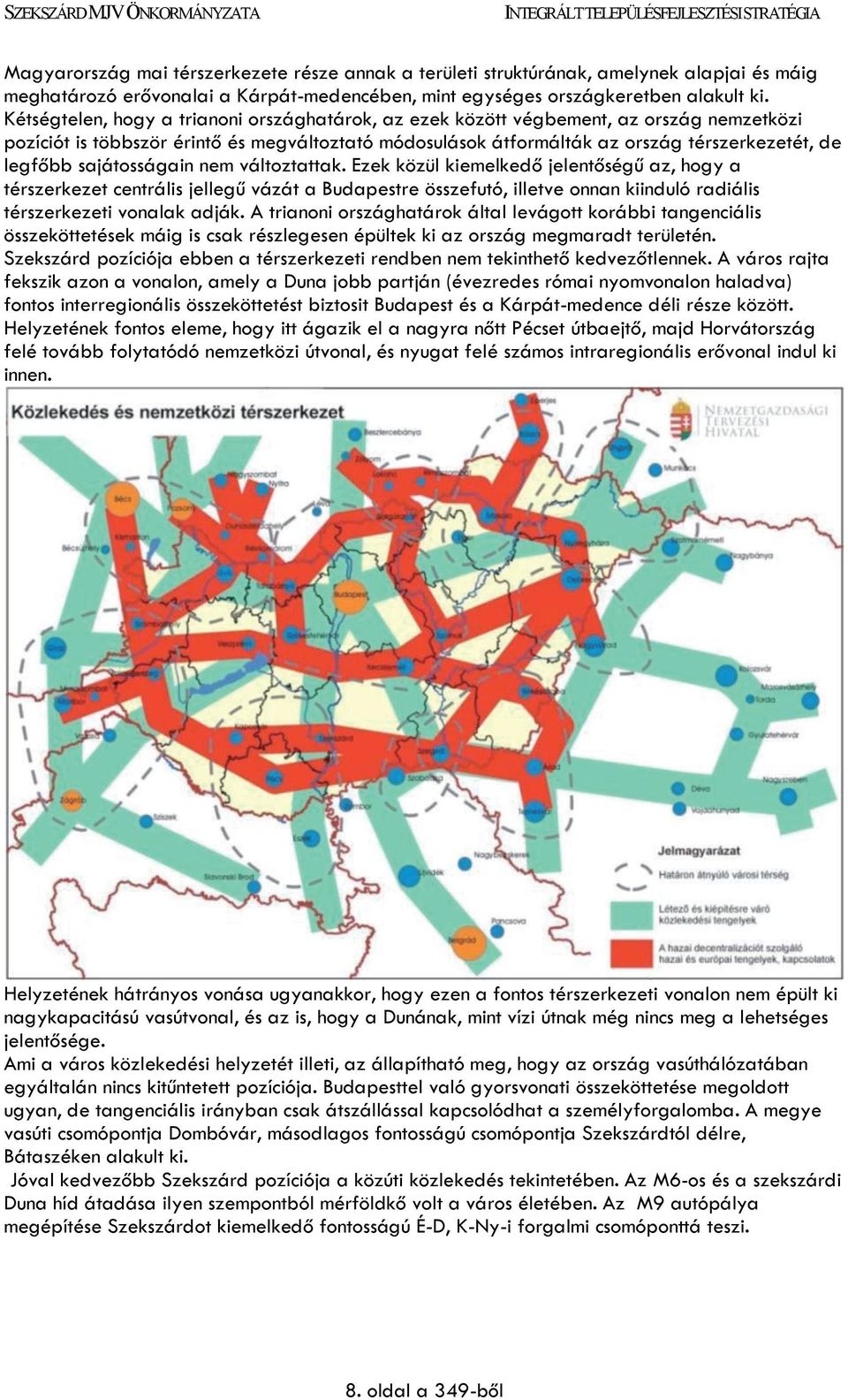sajátosságain nem változtattak. Ezek közül kiemelkedő jelentőségű az, hogy a térszerkezet centrális jellegű vázát a Budapestre összefutó, illetve onnan kiinduló radiális térszerkezeti vonalak adják.