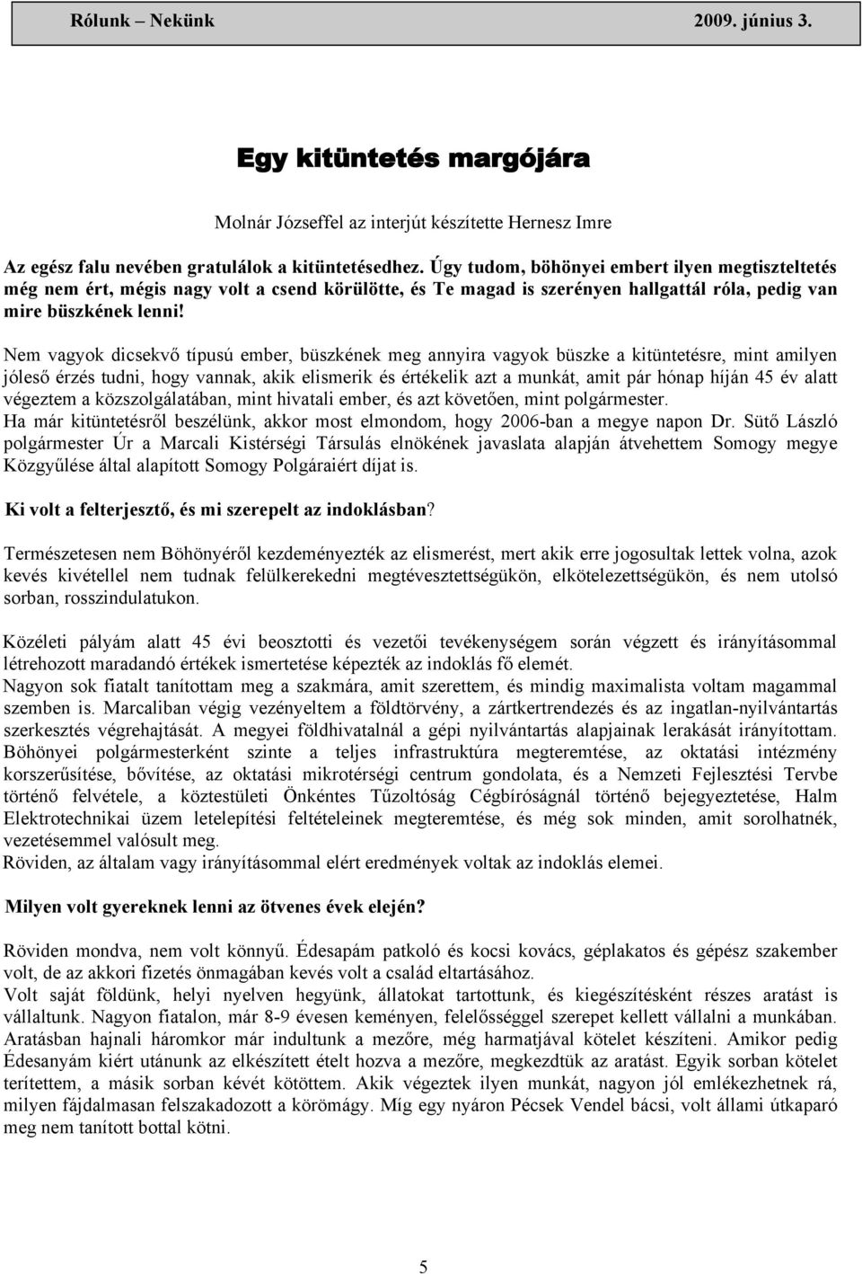 Nem vagyok dicsekvő típusú ember, büszkének meg annyira vagyok büszke a kitüntetésre, mint amilyen jóleső érzés tudni, hogy vannak, akik elismerik és értékelik azt a munkát, amit pár hónap híján 45