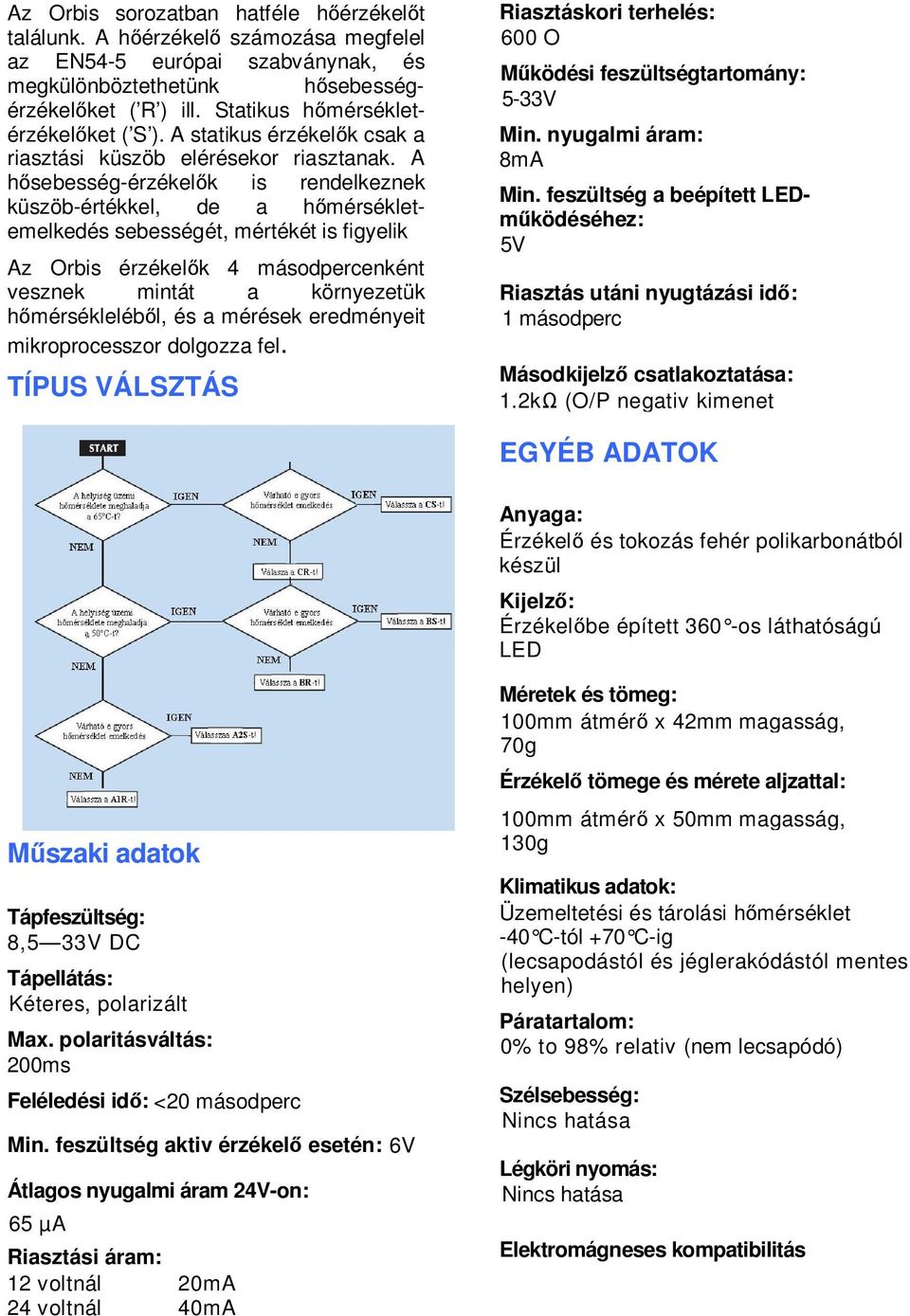 A hősebesség-érzékelők is rendelkeznek küszöb-értékkel, de a hőmérsékletemelkedés sebességét, mértékét is figyelik Az Orbis érzékelők 4 másodpercenként vesznek mintát a környezetük hőmérsékleléből,