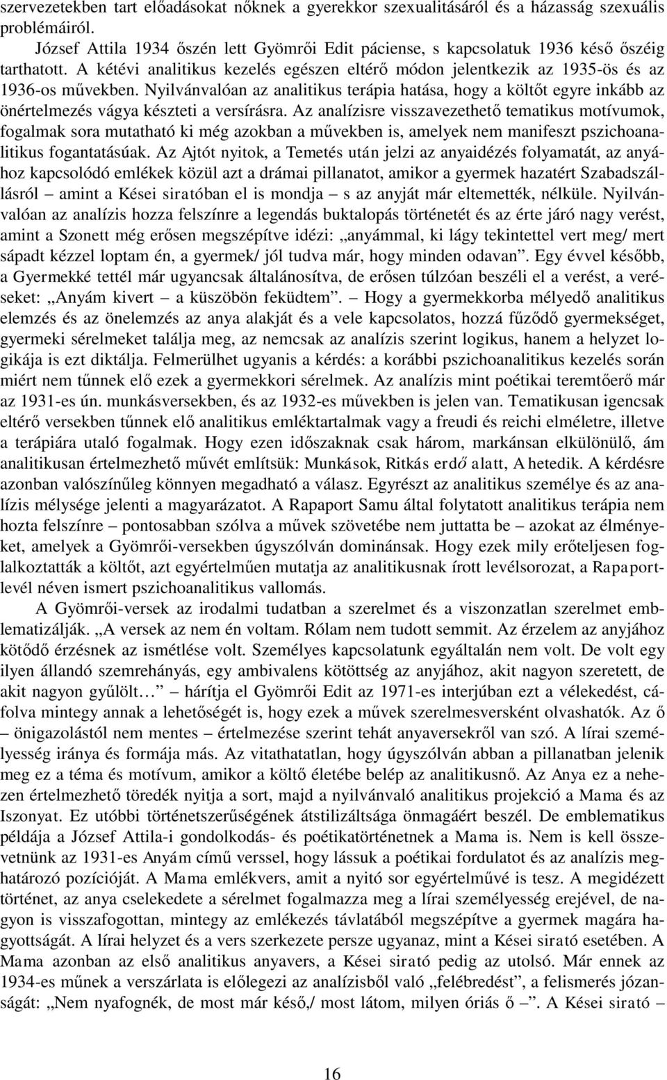 Nyilvánvalóan az analitikus terápia hatása, hogy a költőt egyre inkább az önértelmezés vágya készteti a versírásra.