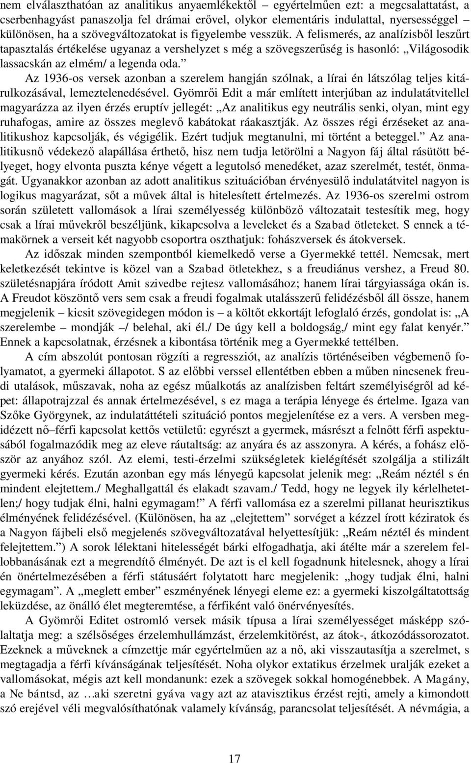 A felismerés, az analízisből leszűrt tapasztalás értékelése ugyanaz a vershelyzet s még a szövegszerűség is hasonló: Világosodik lassacskán az elmém/ a legenda oda.