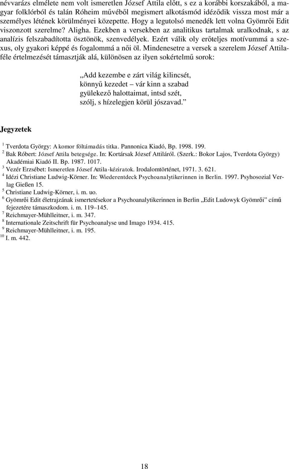 Ezekben a versekben az analitikus tartalmak uralkodnak, s az analízis felszabadította ösztönök, szenvedélyek. Ezért válik oly erőteljes motívummá a szexus, oly gyakori képpé és fogalommá a női öl.