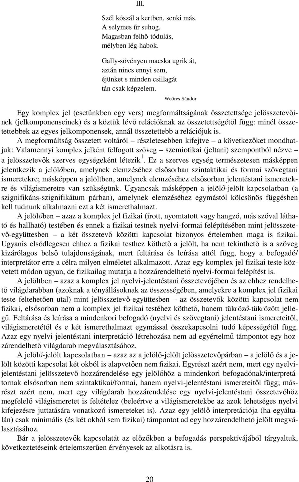 Weöres Sándor Egy komplex jel (esetünkben egy vers) megformáltságának összetettsége jelösszetevőinek (jelkomponenseinek) és a köztük lévő relációknak az összetettségétől függ: minél összetettebbek az