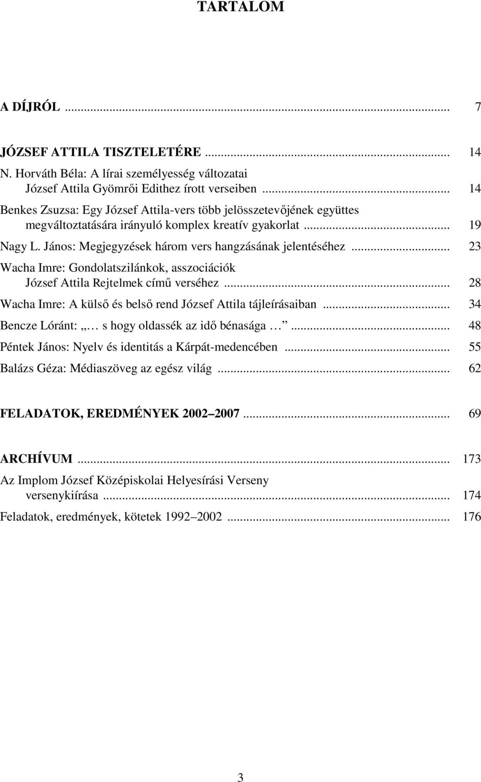 .. 23 Wacha Imre: Gondolatszilánkok, asszociációk József Attila Rejtelmek című verséhez... 28 Wacha Imre: A külső és belső rend József Attila tájleírásaiban.