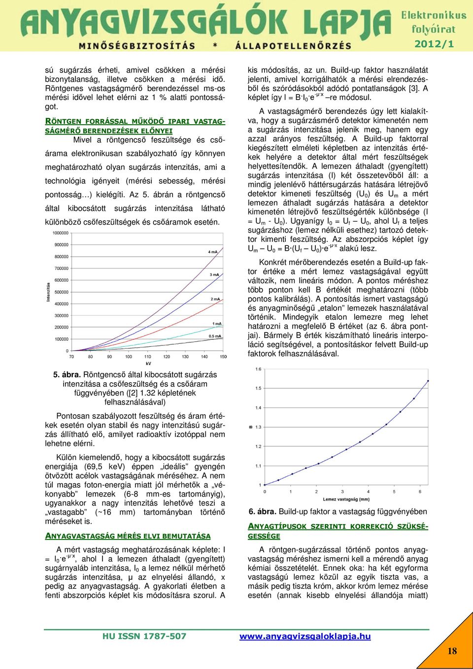 technológia igényeit (mérési sebesség, mérési pontosság ) kielégíti. Az 5. ábrán a röntgencső által kibocsátott sugárzás intenzitása látható különböző csőfeszültségek és csőáramok esetén. 5. ábra.